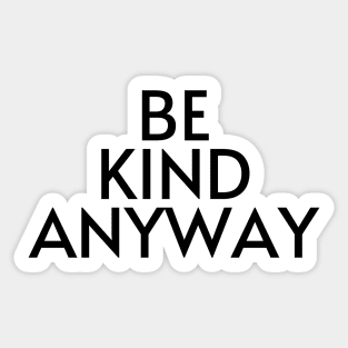 Be Kind Anyway - Life Quotes Sticker